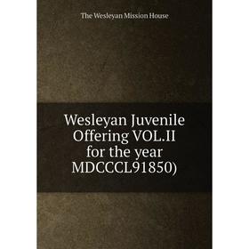 

Книга Wesleyan Juvenile Offering VOL. II for the year MDCCCL91850)