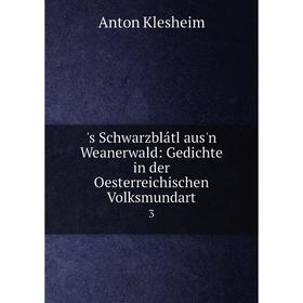 

Книга S Schwarzblátl aus'n Weanerwald: Gedichte in der Oesterreichischen Volksmundart 3