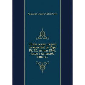 

Книга L'Italie rouge: depuis l'avénement du Pape Pie IX, en juin 1846, jusqu'à sa rentrée dans sa