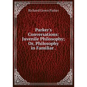 

Книга Parker's Conversations: Juvenile PhilosophyOr, Philosophy in Familiar