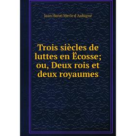 

Книга Trois siècles de luttes en Ëcosseou, Deux rois et deux royaumes