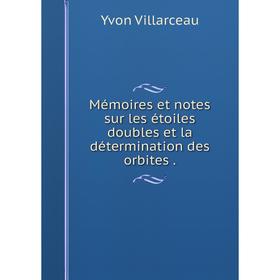 

Книга Mémoires et notes sur les étoiles doubles et la détermination des orbites