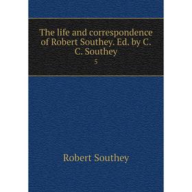 

Книга The life and correspondence of Robert Southey. Ed. by C. C. Southey 5