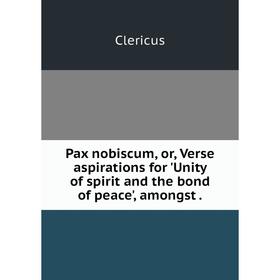 

Книга Pax nobiscum, or, Verse aspirations for 'Unity of spirit and the bond of peace', amongst.