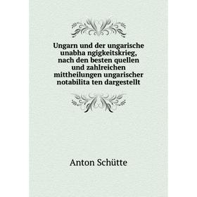 

Книга Ungarn und der ungarische unabhängigkeitskrieg, nach den besten quellen und zahlreichen mittheilungen ungarischer notabilitäten dargestellt
