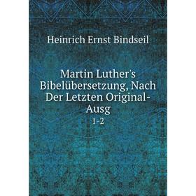 

Книга Martin Luther's Bibelübersetzung, Nach Der Letzten Original-Ausg 1-2