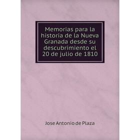 

Книга Memoria s para la historia de la Nueva Granada desde su descubrimiento el 20 de julio de 1810