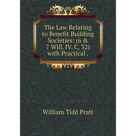 

Книга The Law Relating to Benefit Building Societies: (6 & 7 Will. IV. C. 32) with Practical.