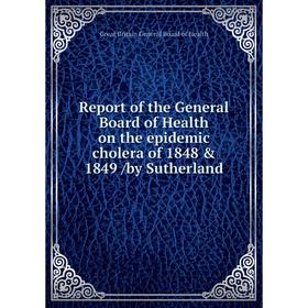 

Книга Report of the General Board of Health on the epidemic cholera of 1848 & 1849 /by Sutherland