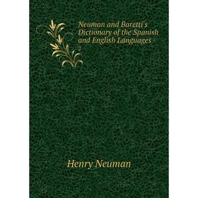 

Книга Neuman and Baretti's Dictionary of the Spanish and English Languages 2