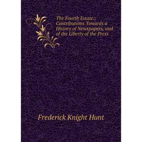 

Книга The Fourth Estate:: Contributions Towards a History of Newspapers, and of the Liberty of the Press