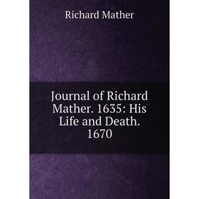 

Книга Journal of Richard Mather. 1635: His Life and Death. 1670