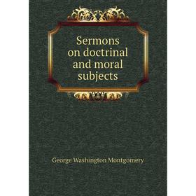 

Книга Sermons on doctrinal and moral subjects