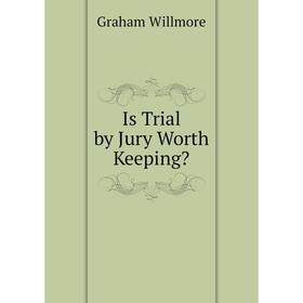 

Книга Is Trial by Jury Worth Keeping