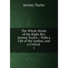 

Книга The Whole Works of the Right Rev. Jeremy Taylor.: With a Life of the Author, and a Critical. 8