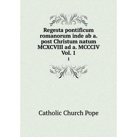 

Книга Regesta pontificum romanorum inde ab a. post Christum natum MCXCVIII ad a. MCCCIV Vol. 1 1