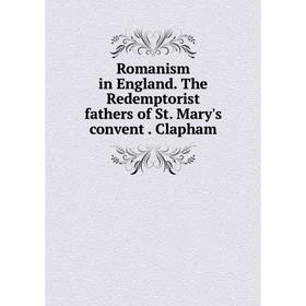 

Книга Romanism in England. The Redemptorist fathers of St. Mary's convent. Clapham