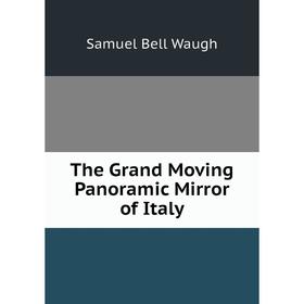 

Книга The Grand Moving Panoramic Mirror of Italy