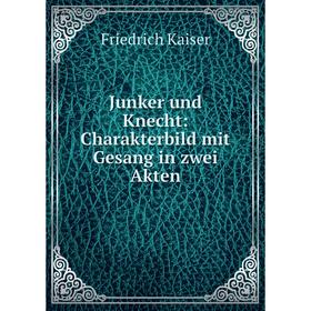 

Книга Junker und Knecht: Charakterbild mit Gesang in zwei Akten