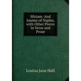 

Книга Miriam: And Joanna of Naples, with Other Pieces in Verse and Prose