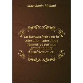 

Книга La thermochrôse ou la coloration calorifique démontrée par und grand nombre d'expériences