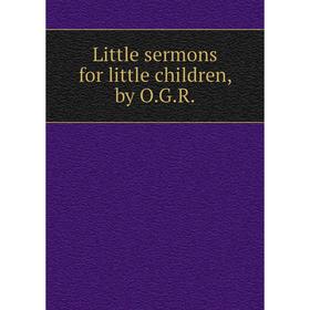 

Книга Little sermons for little children, by OGR