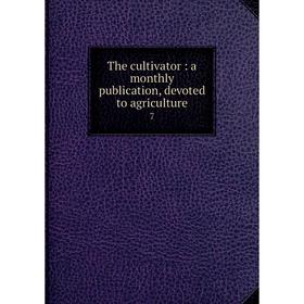 

Книга The cultivator: a monthly publication, devoted to agriculture 7