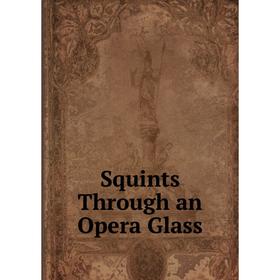 

Книга Squints Through an Opera Glass