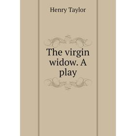 

Книга The virgin widow. A play