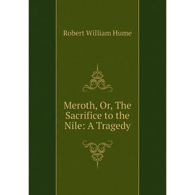 

Книга Meroth, or the Sacrifice to the Nile: A Tragedy
