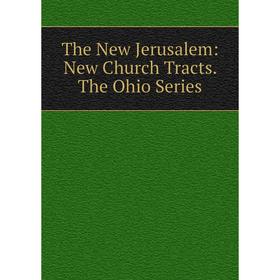 

Книга The New Jerusalem: New Church Tracts. The Ohio Series