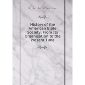 

Книга History of the American Bible Society: From Its Organization to the Present Time