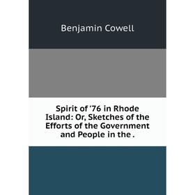 

Книга Spirit of '76 in Rhode Island: Or, Sketches of the Efforts of the Government and People in the.
