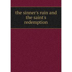 

Книга The sinner's ruin and the saint's redemption