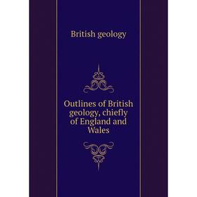 

Книга Outlines of British geology, chiefly of England and Wales