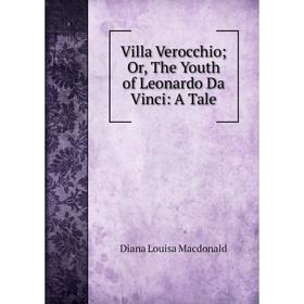 

Книга Villa VerocchioOr, The Youth of Leonardo Da Vinci: A Tale