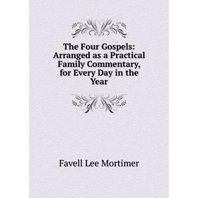 

Книга The Four Gospels: Arranged as a Practical Family Commentary, for Every Day in the Year