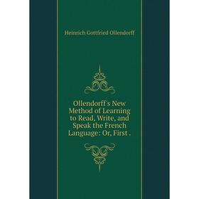 

Книга Ollendorff's New Method of Learning to Read, Write, and Speak the French Language: or First