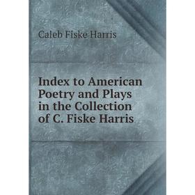 

Книга Index to American Poetry and Plays in the Collection of C. Fiske Harris