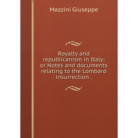 

Книга Royalty and republicanism in Italyor Notes and documents relating to the Lombard insurrection.