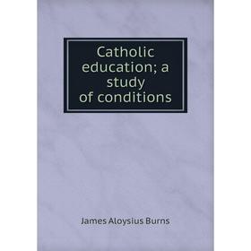 

Книга Catholic educationa study of conditions