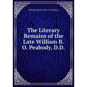 

Книга The Literary Remains of the Late William B. O. Peabody, D. D.