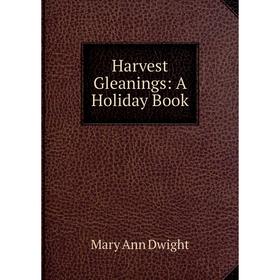 

Книга Harvest Gleanings: A Holiday Book