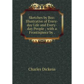 

Книга Sketches by Boz: Illustrative of Every-day Life and Every-day Peoplewith a Frontispiece by.