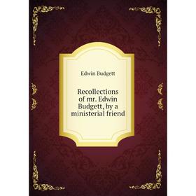 

Книга Recollections of mr. Edwin Budgett, by a ministerial friend