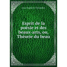 

Книга Esprit de la poésie et des beaux-arts, ou, Théorie du beau