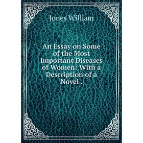 

Книга An Essay on Some of the Most Important Diseases of Women: With a Description of a Novel.
