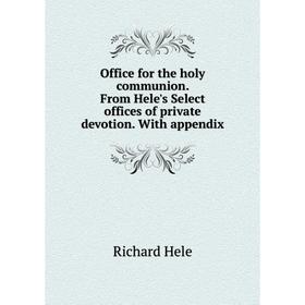 

Книга Office for the holy communion From Hele's Select offices of private devotion With appendix