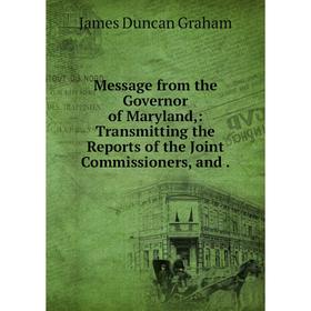 

Книга Message from the Governor of Maryland: Transmitting the Reports of the Joint Commissioners