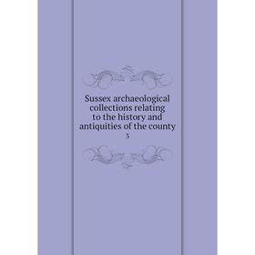 

Книга Sussex archaeological collections relating to the history and antiquities of the county 3